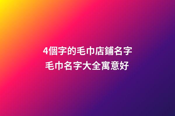 4個字的毛巾店鋪名字 毛巾名字大全寓意好-第1張-店鋪起名-玄機派